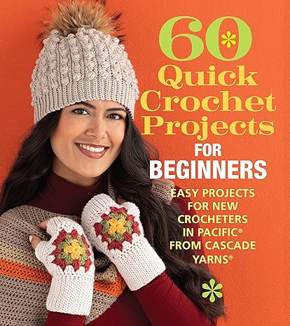 60 Quick Crochet Projects for Beginners: Easy Projects for New Crocheters in Pacific® from Cascade Yarns® (60 Quick Crochet Collection)