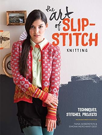 The Art of Slip-Stitch Knitting: Techniques, Stitches, Projects